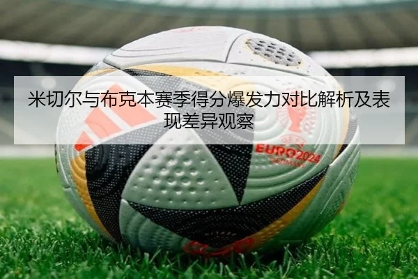 米切尔与布克本赛季得分爆发力对比解析及表现差异观察
